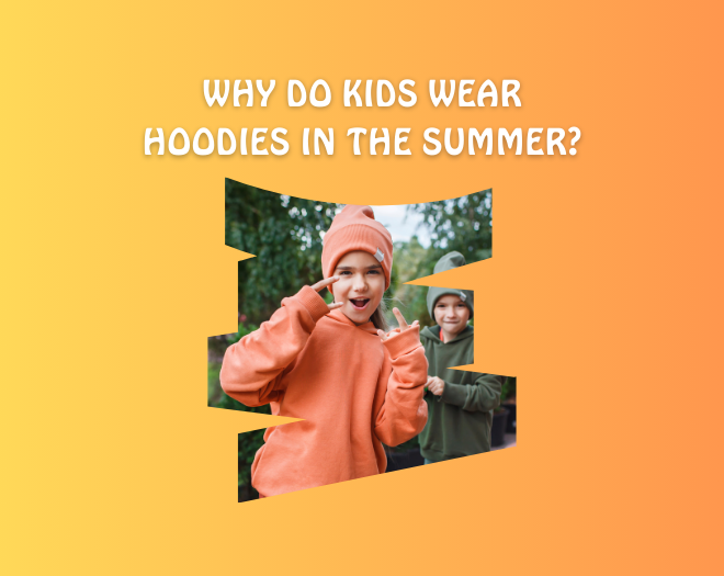 Why Do Kids Wear Hoodies in the Summer - kids Fashion Care