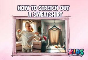How to Stretch Out a Sweatshirt for Kids: Maintaining Tips