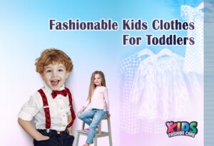 Fashionable Kids Clothes for Toddlers: Stylish & Comfortable